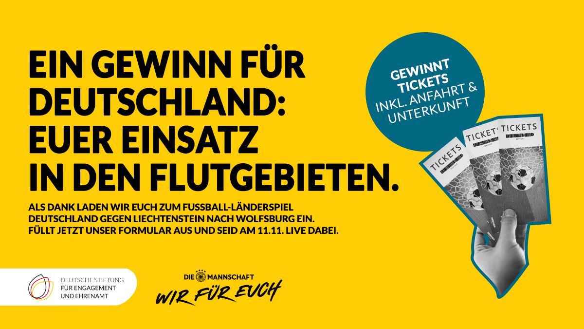 Grafik mit einer Hand mit Tickets. TExt Ein Gewinn für Deutschland: Euer Einsatz in den Flutgebieten. Als Dank laden wir Euch zum Fußball-Länderspiel Deutschland gegen Liechtensetin am 11.11. in Wolfsburg ein. Füllt jetzt unser Formular aus und seid live dabei.